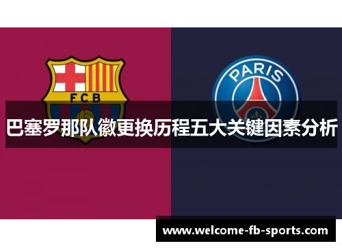 巴塞罗那队徽更换历程五大关键因素分析