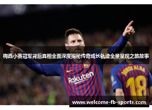 梅西小赛冠军背后真相全面深度揭秘传奇成长轨迹全景呈现之旅故事 梅西小赛冠军背后真相全面深度揭秘传奇成长轨迹全景呈现之旅故事