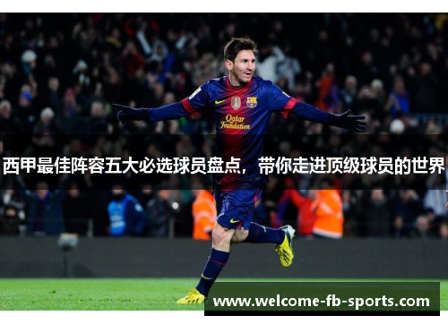 西甲最佳阵容五大必选球员盘点,带你走进顶级球员的世界 西甲最佳阵容五大必选球员盘点,带你走进顶级球员的世界