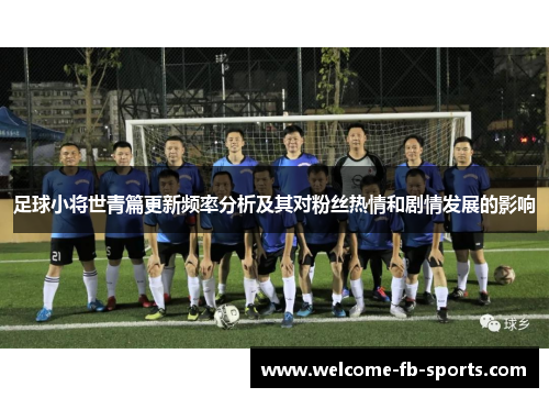 足球小将世青篇更新频率分析及其对粉丝热情和剧情发展的影响