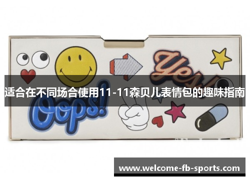 适合在不同场合使用11-11森贝儿表情包的趣味指南 适合在不同场合使用11-11森贝儿表情包的趣味指南