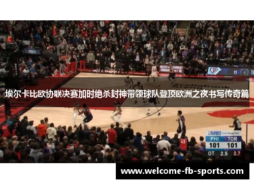 埃尔卡比欧协联决赛加时绝杀封神带领球队登顶欧洲之夜书写传奇篇 埃尔卡比欧协联决赛加时绝杀封神带领球队登顶欧洲之夜书写传奇篇