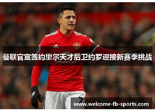 曼联官宣签约里尔天才后卫约罗迎接新赛季挑战 曼联官宣签约里尔天才后卫约罗迎接新赛季挑战