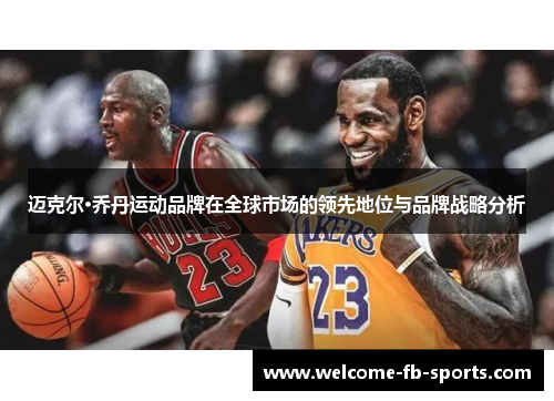 迈克尔·乔丹运动品牌在全球市场的领先地位与品牌战略分析