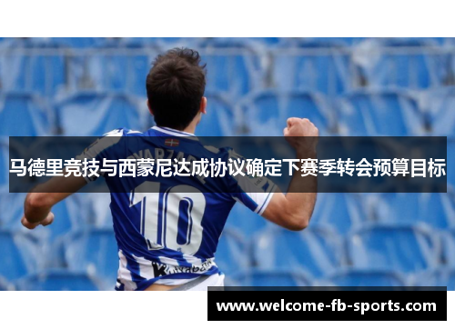 马德里竞技与西蒙尼达成协议确定下赛季转会预算目标 马德里竞技与西蒙尼达成协议确定下赛季转会预算目标