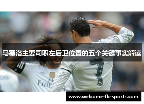 马塞洛主要司职左后卫位置的五个关键事实解读