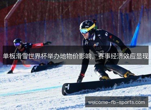 单板滑雪世界杯举办地物价影响,赛事经济效应显现 单板滑雪世界杯举办地物价影响,赛事经济效应显现